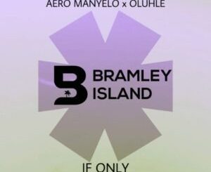 Aero Manyelo – If Only (TorQue MuziQ Remix) Ft. Oluhle