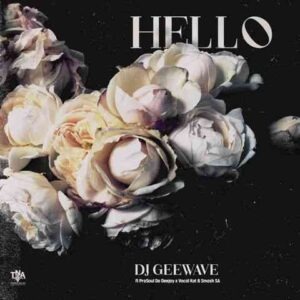 DJ Geewave – Hello Ft Vocal Kat, ProSoul Da Deejay & Smash SA