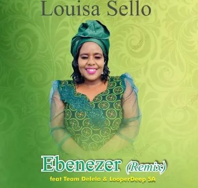 Louisa Sello – Ebenezer (Remix) Ft Team Delela & LooperDeep SA