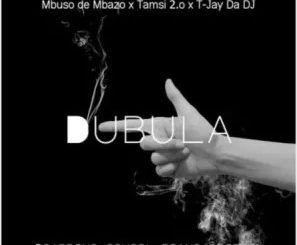 Mbuso de Mbazo – Dubula (Boarding School Piano Edition) Ft. Tamsi 2.o & T-Jay Da DJ