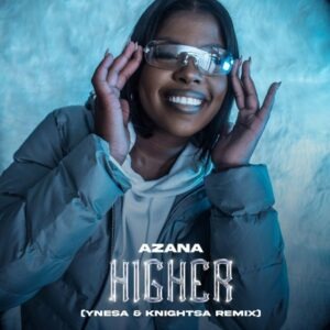 Azana – Higher (Ynesa & KnightSA Remix)