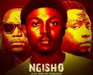 EmSoul – Ngisho Ft Mnqobi Yazo & Wiseman Mncube