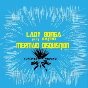 Lady Bonga – Mermaid Disquisition Ft Dafro
