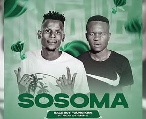 Naleboy Young King – Sosoma Ft Nkosi & DJ Mish2