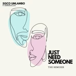 Sisco Umlambo – Just Need Someone (TekniQ Remix) Ft. Esmeralda