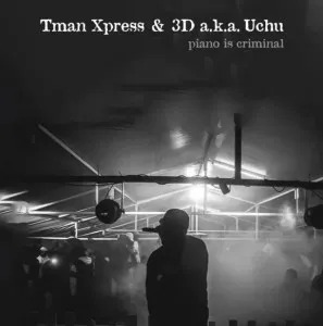 Tman Xpress – Piano Is Criminal Ft. 3D A.K.A Uchu