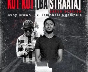 Bvby Brown – Kot Kot (Ba Straata Cover Version) Ft JamPhela Ngempela