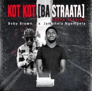 Bvby Brown – Kot Kot (Ba Straata Cover Version) Ft JamPhela Ngempela