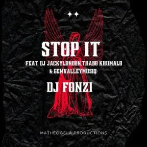 DJ Fonzi – Stop It Ft GemValleyMusiQ, DJ Jackylondon, Thabo Khumalo