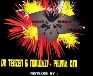 Dr Tebzen – Phuma Kim (Incl. Remixes) Ft Nokwazi
