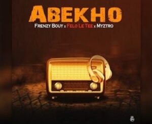 Frenzy Bouy – Abekho Ft. Felo le tee & Myztro