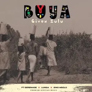 Given Zulu – Buya Ft. Serenade, LUNGA & Sino Msolo