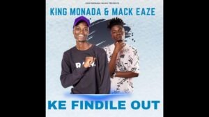 King Monada – Ke Findile Out Ft Mack Eaze