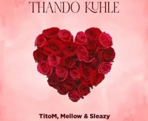 Titom – Thando Kuhle Ft Mellow & Sleazy