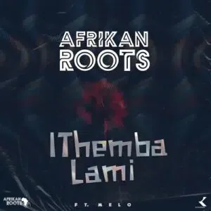 Afrikan Roots – iThemba Lami Ft Melo