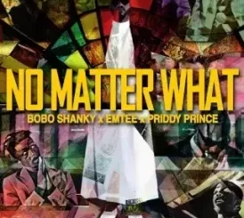 Bobo Shanky – No Matter What Ft. Emtee & Priddy Prince