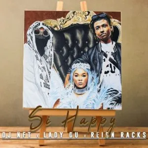 DJ NFT – Si Happy Ft Lady Du & Reign Racks