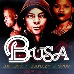 Euphonik – Busa (Cee En 3step Remix) Ft Bob Ezy & Mpumi