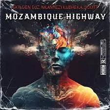 Golden DJz – Mozambique Highway Ft. Nkanyezi Kubheka & SCOTT