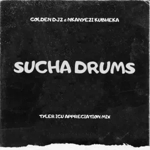 Golden Djz – Sucha Drums Ft Nkanyezi Kubheka (Tyler ICU Appreciation Mix)