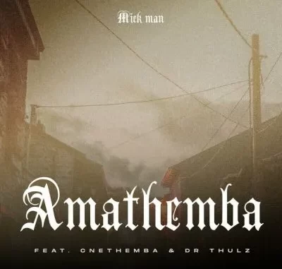 Mick Man – AmaThemba Ft Cnethemba Gonelo, Dr Thulz