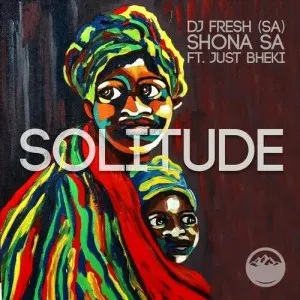 DJ Fresh SA – Solitude Ft. Just Bheki & Shona SA