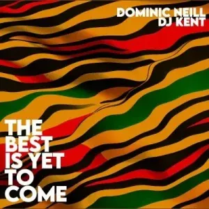 Dominic Neill – The Best Is Yet To Come Ft. DJ Kent