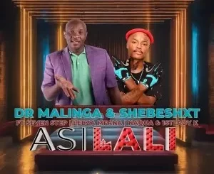 Dr Malinga & Shebeshxt – Asilali Ft. Seven Step, Lebza Mfana, Naqua & 1stLady k