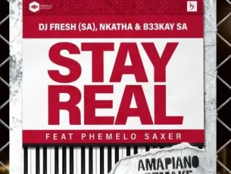 DJ Fresh (SA) – Stay Real (Amapiano Remake) Ft. Nkatha, B33KAY SA & Phemelo Saxer