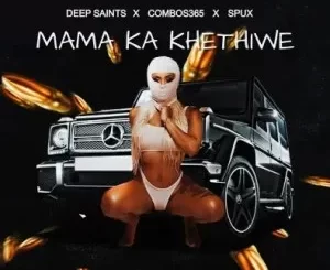 Deep Saints – Mama Ka Khethiwe Ft. Combos365 & Spux