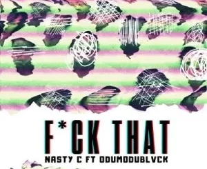 Nasty C – Fuck That (Remix) Ft ODUMODUBLVCK