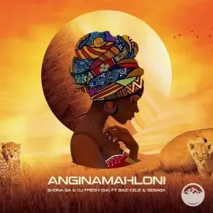 Shona SA & DJ Fresh (SA) – Anginamahloni Ft Sazi Cele & Sebaga