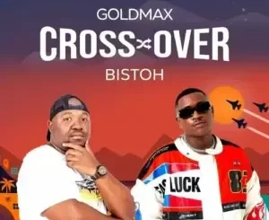 Goldmax – Cross Over Ft. Bistoh