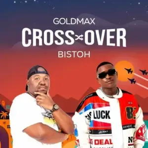 Goldmax – Cross Over Ft. Bistoh