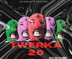 XoliSoulMF – Twerka 2.0 Ft. Toxic Soul