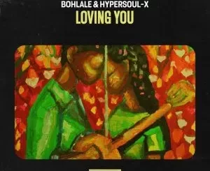 Bohlale – Loving You (Original Mix) Ft. HyperSOUL-X