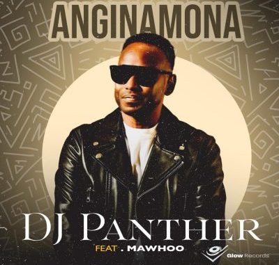 DJ Panther – Anginamona Ft MaWhoo