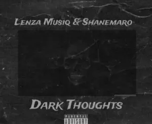 Lenza Musiq – Dark Thoughts Ft. Shanemaro