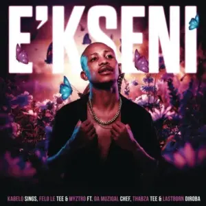 Kabelo Sings – E’kseni Ft. Da Muziqal Chef, Thabza Tee, Felo Le Tee, Myztro & LastBornDiroba
