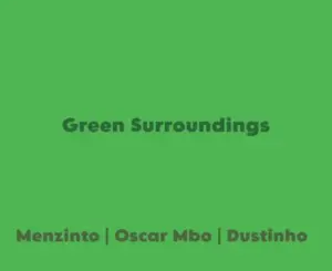 Menzinto – Green Surroundings Ft. Oscar Mbo & Dustinho